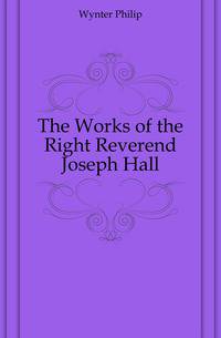 The Works of the Right Reverend Joseph Hall