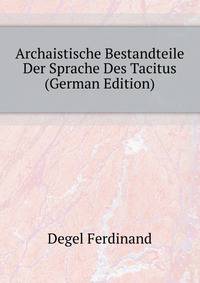Archaistische Bestandteile Der Sprache Des Tacitus ... (German Edition)