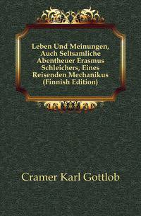 Leben Und Meinungen, Auch Seltsamliche Abentheuer Erasmus Schleichers, Eines Reisenden Mechanikus (Finnish Edition)