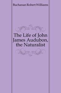 The Life of John James Audubon, the Naturalist