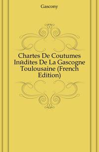 Chartes De Coutumes Inedites De La Gascogne Toulousaine (French Edition)
