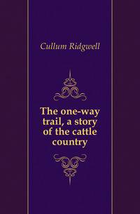 The one-way trail, a story of the cattle country