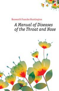 A Manual of Diseases of the Throat and Nose