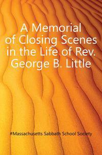A Memorial of Closing Scenes in the Life of Rev. George B. Little