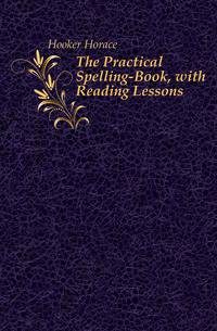 The Practical Spelling-Book, with Reading Lessons
