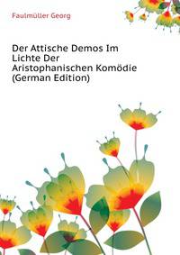 Der Attische Demos Im Lichte Der Aristophanischen Komoedie ... (German Edition)