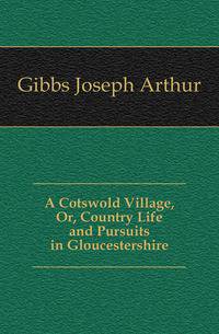 A Cotswold Village, Or, Country Life and Pursuits in Gloucestershire