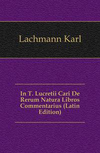In T. Lucretii Cari De Rerum Natura Libros Commentarius (Latin Edition)