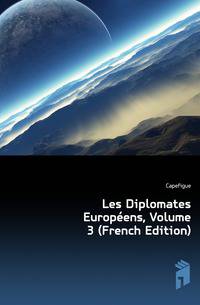 Les Diplomates Europeens, Volume 3 (French Edition)