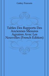 Tables Des Rapports Des Anciennes Mesures Agraires Avec Les Nouvelles (French Edition)