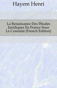 La Renaissance Des Etudes Juridiques En France Sous Le Consulat (French Edition)