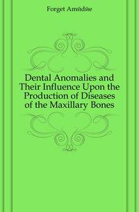 Dental Anomalies and Their Influence Upon the Production of Diseases of the Maxillary Bones