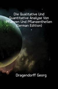 Die Qualitative Und Quantitative Analyse Von Pflanzen Und Pflanzentheilen (German Edition)