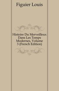 Histoire Du Merveilleux Dans Les Temps Modernes, Volume 3 (French Edition)