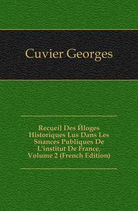 Recueil Des Eloges Historiques Lus Dans Les Seances Publiques De L'institut De France, Volume 2 (French Edition)