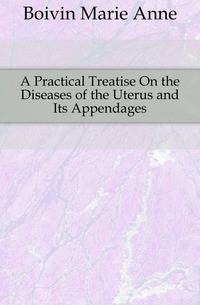 A Practical Treatise On the Diseases of the Uterus and Its Appendages