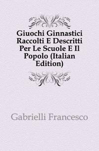 Giuochi Ginnastici Raccolti E Descritti Per Le Scuole E Il Popolo (Italian Edition)
