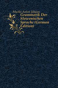 Grammatik Der Slowenischen Sprache (German Edition)