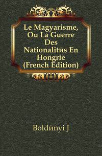 Le Magyarisme, Ou La Guerre Des Nationalites En Hongrie (French Edition)