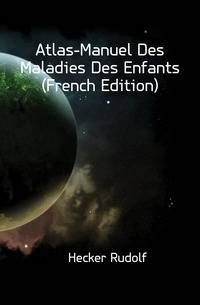Atlas-Manuel Des Maladies Des Enfants (French Edition)