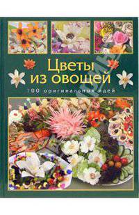 Цветы из овощей: 100 оригинальных идей - (Золотая библиотека хозяйки)