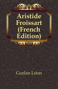 Aristide Froissart (French Edition)
