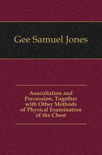 Auscultation and Percussion, Together with Other Methods of Physical Examination of the Chest