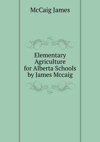 Elementary Agriculture for Alberta Schools by James Mccaig ...