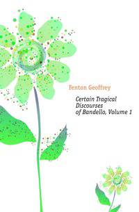 Certain Tragical Discourses of Bandello, Volume 1