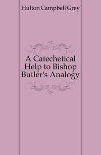 A Catechetical Help to Bishop Butler's Analogy