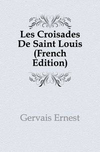 Les Croisades De Saint Louis (French Edition)