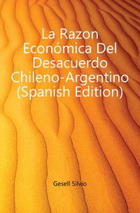 La Razon Economica Del Desacuerdo Chileno-Argentino (Spanish Edition)
