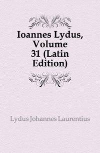 Ioannes Lydus, Volume 31 (Latin Edition)