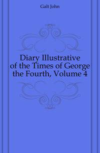 Diary Illustrative of the Times of George the Fourth, Volume 4