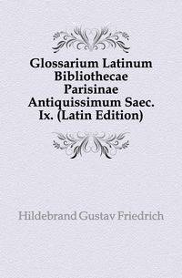 Glossarium Latinum Bibliothecae Parisinae Antiquissimum Saec. Ix. (Latin Edition)