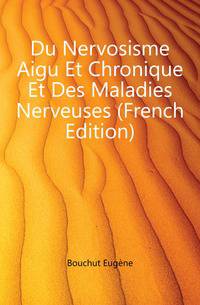 Du Nervosisme Aigu Et Chronique Et Des Maladies Nerveuses (French Edition)