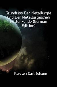 Grundriss Der Metallurgie Und Der Metallurgischen Huettenkunde (German Edition)