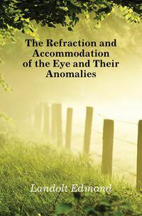 The Refraction and Accommodation of the Eye and Their Anomalies