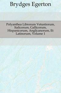 Polyanthea Librorum Vetustiorum, Italicorum, Gallicorum, Hispanicorum, Anglicanorum, Et Latinorum, Volume 1