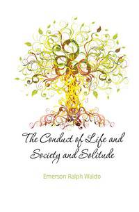 The Conduct of Life and Society and Solitude
