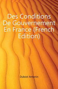 Des Conditions De Gouvernement En France (French Edition)