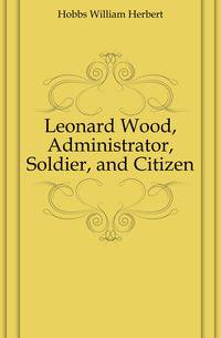 Leonard Wood, Administrator, Soldier, and Citizen