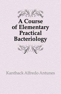A Course of Elementary Practical Bacteriology