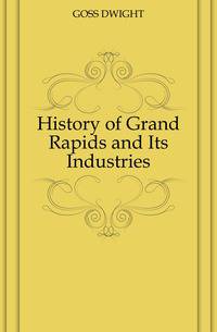 History of Grand Rapids and Its Industries