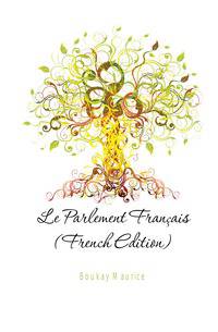 Le Parlement Francais (French Edition)