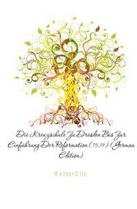 Die Kreuzschule Zu Dresden Bis Zur Einfuehrung Der Reformation (1539) (German Edition)