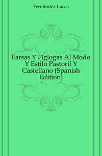 Farsas Y Eglogas Al Modo Y Estilo Pastoril Y Castellano (Spanish Edition)
