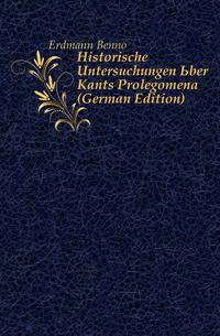 Historische Untersuchungen Uber Kants Prolegomena (German Edition)