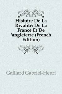 Histoire De La Rivalite De La France Et De 'angleterre (French Edition)