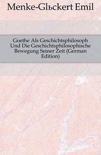 Goethe Als Geschichtsphilosoph Und Die Geschichtsphilosophische Bewegung Seiner Zeit (German Edition)